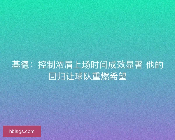 基德：控制浓眉上场时间成效显著 他的回归让球队重燃希望